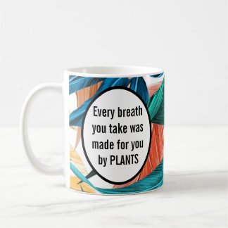Taza De Café Cada respiración que tomas fue hecha por plantas