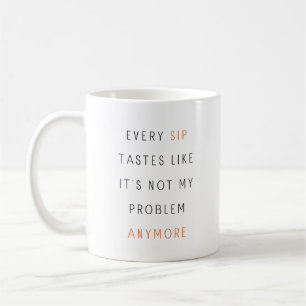 Taza De Café Cada sip prueba como si ya no fuera mi problema