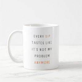 Taza De Café Cada trago sabe como si ya no fuera mi problema