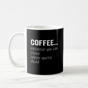 Taza De Café Café Porque Puedes Dormir Cuando Estás Muerto