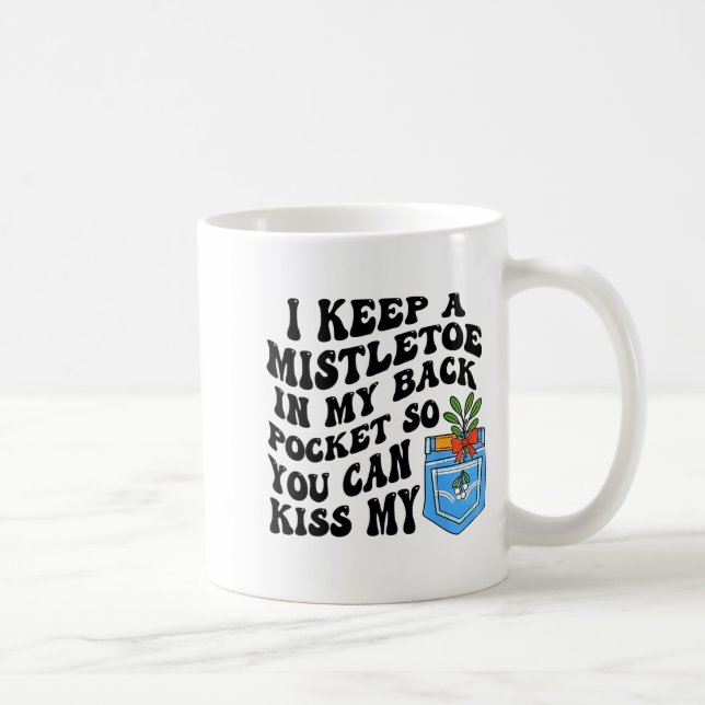 Taza De Café Christmas I Keep Mistletoe In My Back Cket So You  (Derecha)