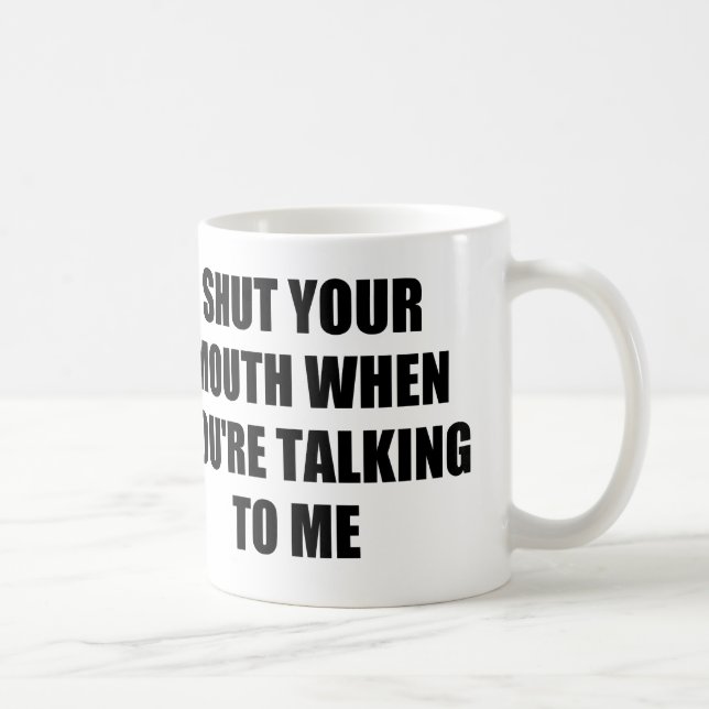 Taza De Café CIERRE SU BOCA CUANDO USTED ESTÁ HABLANDO CONmigo (Derecha)