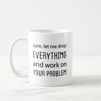 Taza De Café Claro, déjame dejarlo todo y trabajar en tu proble