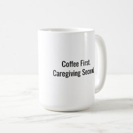Taza De Café Coffee First. Caregiving Second. Caregiver Mug