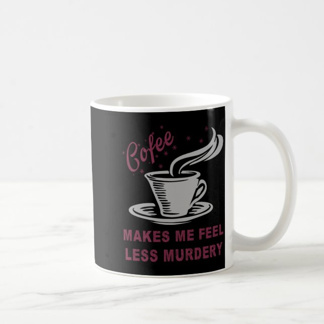 Taza De Café Coffee Makes Me Feel Less Murdery Funny Sarcastic  (Derecha)