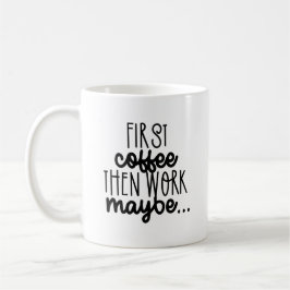 Taza De Café Coffee primero, Work may - Cita sarcástica
