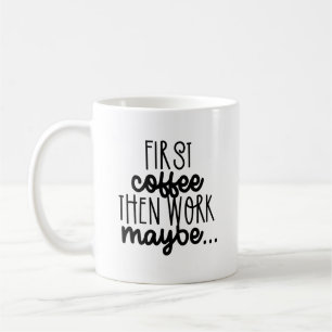 Taza De Café Coffee primero, Work may - Cita sarcástica