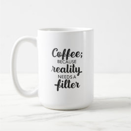 Taza De Café Coffee: Reality Needs a Filter - Typography Art