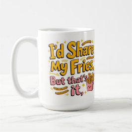 Taza De Café Compartiría mis papas fritas pero eso es todo