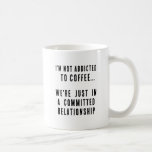 Taza De Café Comprometido con Coffee Funny<br><div class="desc">Diseño gracioso basado en texto con frases graciosas,  no soy adicto al café,  estamos en una relación comprometida.</div>