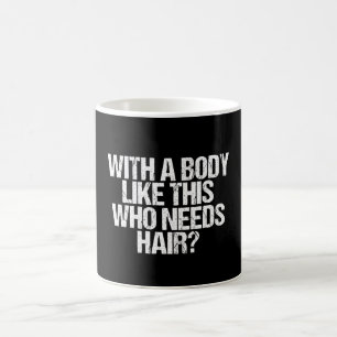 Taza De Café Con un cuerpo así, ¿quién necesita pelo?