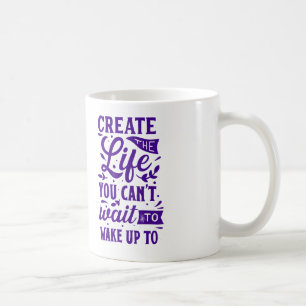 Taza De Café Crear la vida que no puedes esperar para despertar