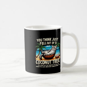 Taza De Café Creo Que Te Acabas De Caer De Un Árbol De Coco Cat