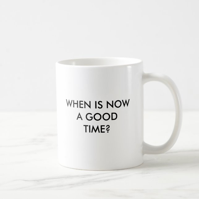 TAZA DE CAFÉ ¿CUÁNDO AHORA ES UN BUEN RATO? (Derecha)