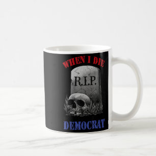 Taza De Café Cuando me muera no dejes que vote demócrata