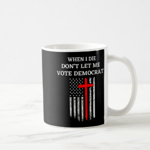 Taza De Café Cuando me muera no dejes que vote demócrata