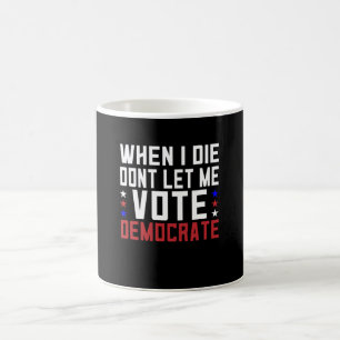 Taza De Café Cuando muera, no me dejen votar demócrata