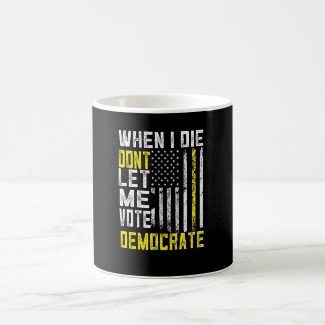 Taza De Café Cuando muera, no me dejen votar demócrata (Centro)
