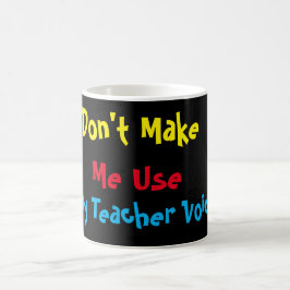 Taza De Café Custom Don't Make Me use my Teacher Voice