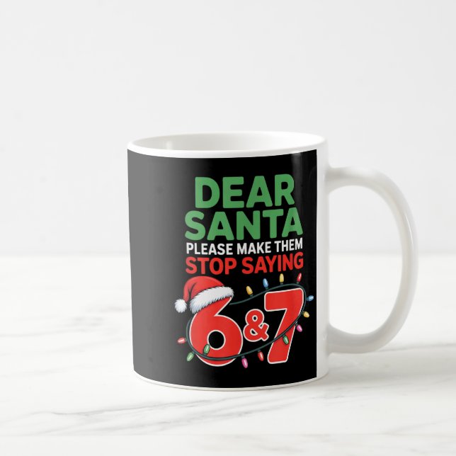 Taza De Café Dear Santa Make Them Stop Saying 67 Christmas Six  (Derecha)