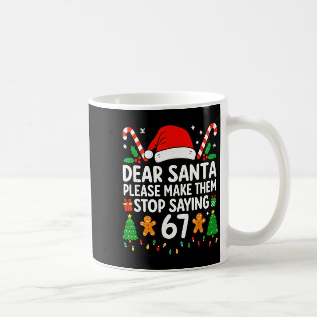 Taza De Café Dear Santa Make Them Stop Saying 67 Christmas Six  (Derecha)