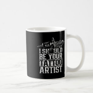 Taza De Café Debería ser tu artista de tatuajes...