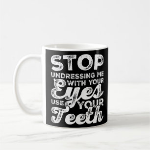 Taza De Café Deja De Desvestirme Con Tus Ojos Usa Tus Dientes