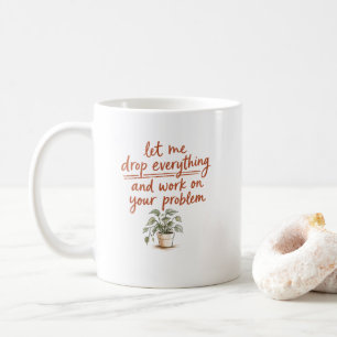 Taza De Café Déjame Dejar Todo y Trabajar en Tu Problema
