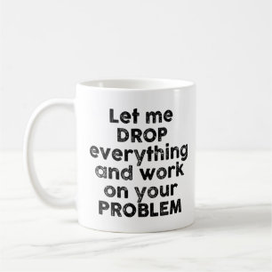 Taza De Café Déjame Dejar Todo Y Trabajar En Tu Problema