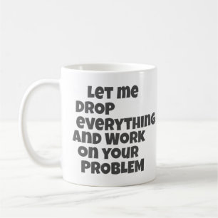 Taza De Café Déjame Dejar Todo Y Trabajar En Tu Problema