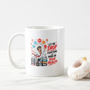 Taza De Café Déjame dejarlo todo y trabajar en tu problema