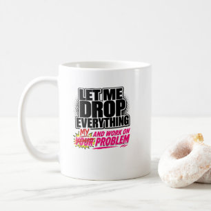 Taza De Café Déjame dejarlo todo y trabajar en tu problema