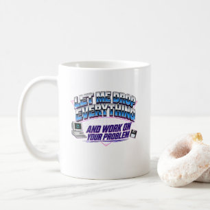 Taza De Café Déjame dejarlo todo y trabajar en tu problema