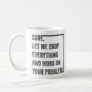 Taza De Café Déjame dejarlo todo y trabajar en tu problema
