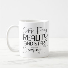 Taza De Café Dejar de enfrentar la realidad y empezar a crearla