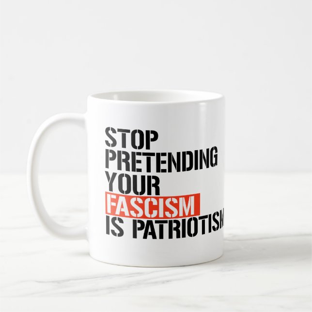 Taza De Café Dejar de fingir que tu fascismo es patriotismo (Izquierda)