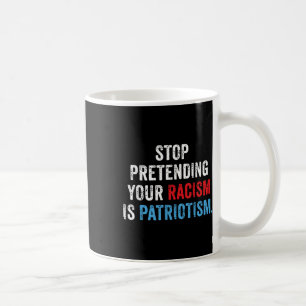 Taza De Café Dejar de pretender tu racismo es patriotismo contr