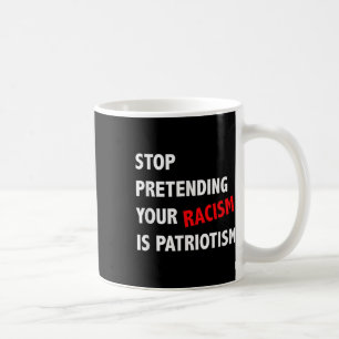 Taza De Café Dejar de pretender tu racismo es patriotismo contr