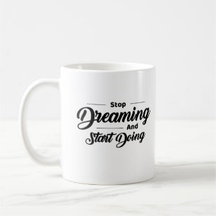 Taza De Café Dejar de soñar y empezar a hacer motivación