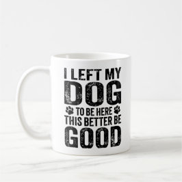 Taza De Café Dejé a mi perro para estar aquí cita divertida