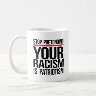 Taza De Café Dejen de fingir que su racismo es patriotismo
