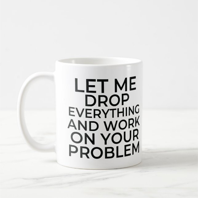 Taza De Café Déjenme dejar todo y trabajar en su problema (Izquierda)