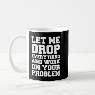 Taza De Café Déjenme dejar todo y trabajar en su problema