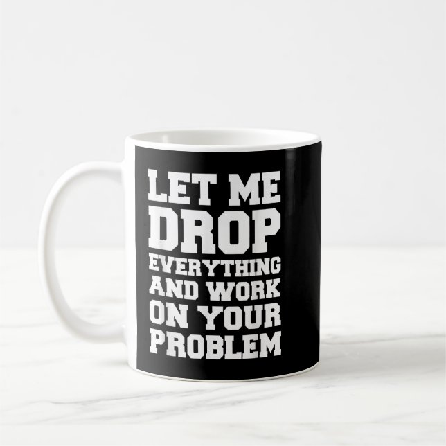 Taza De Café Déjenme dejar todo y trabajar en su problema  (Izquierda)