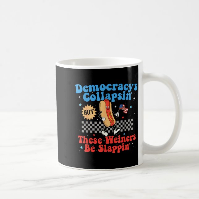 Taza De Café Democracy Is Collapsing But These Wieners Be Slapn (Derecha)