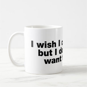 Taza De Café Desearía poder, pero no quiero