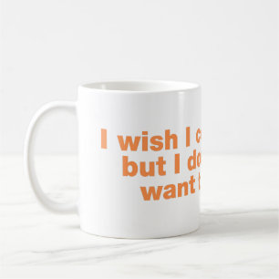 Taza De Café Desearía poder, pero no quiero