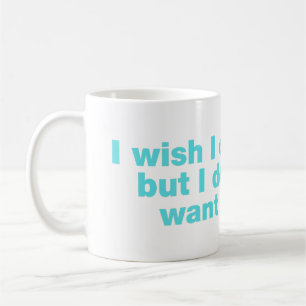 Taza De Café Desearía poder, pero no quiero