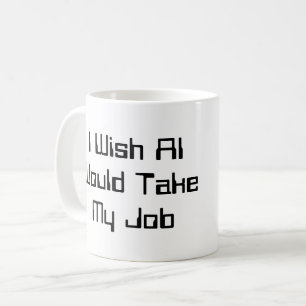 Taza De Café Desearía que la IA me quitara el trabajo