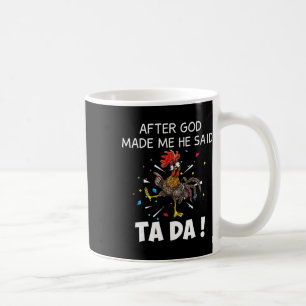 Taza De Café Después de que Dios me hizo Él dijo Ta Da Gallina 